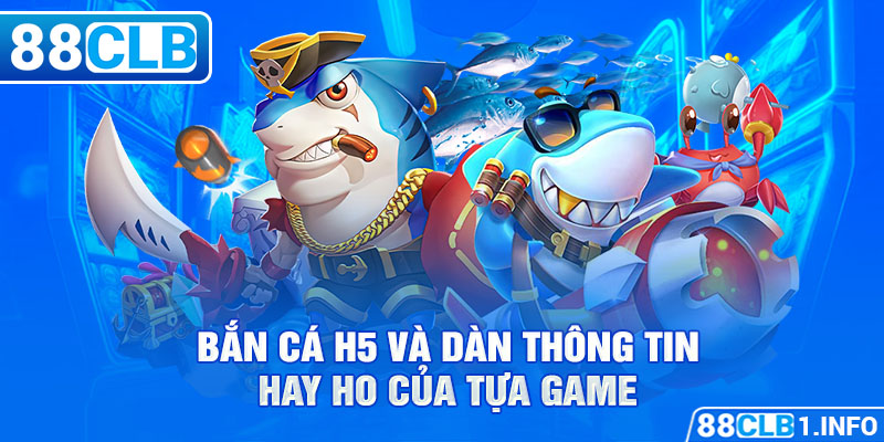 Bắn cá H5 và dàn thông tin hay ho của tựa game 