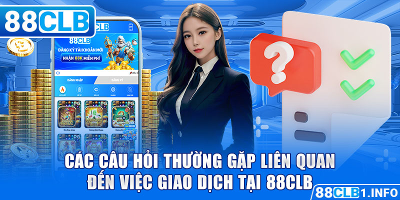 Các câu hỏi thường gặp liên quan đến việc giao dịch tại 88CLB