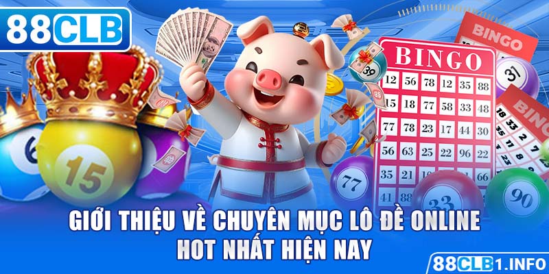 Giới thiệu về chuyên mục lô đề online hot nhất hiện nay