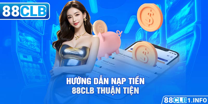 Hướng dẫn Nạp tiền 88CLB  thuận tiện