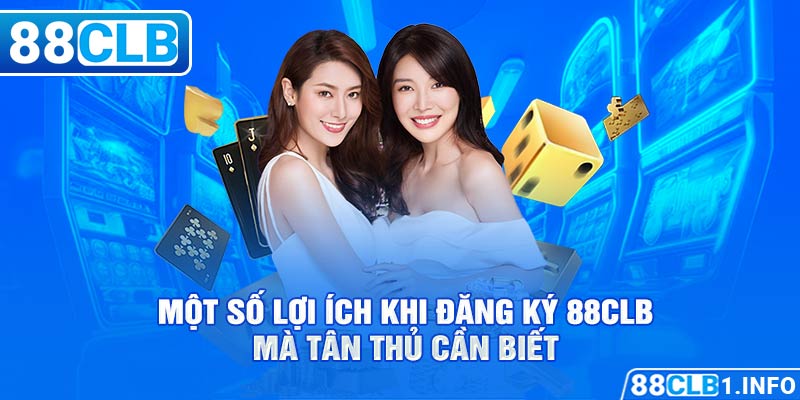 Một số lợi ích khi đăng ký 88CLB mà tân thủ cần biết