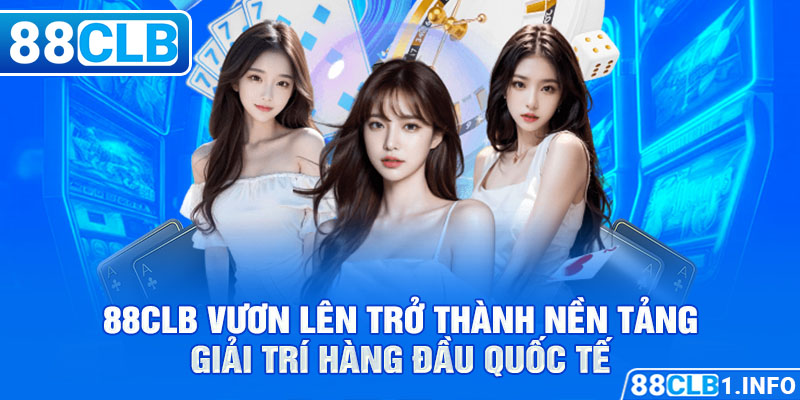 88CLB vươn lên trở thành nền tảng giải trí hàng đầu quốc tế 