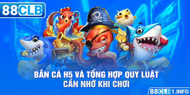 Bắn cá H5 và tổng hợp quy luật cần nhớ khi chơi 