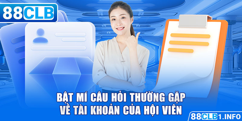 Bật mí câu hỏi thường gặp về tài khoản của hội viên