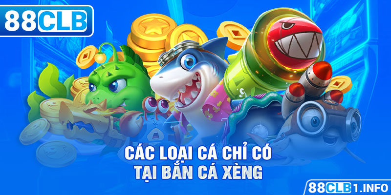 Các loại cá chỉ có tại Bắn Cá Xèng