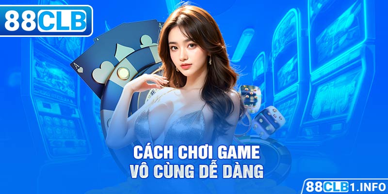 Cách chơi game vô cùng dễ dàng