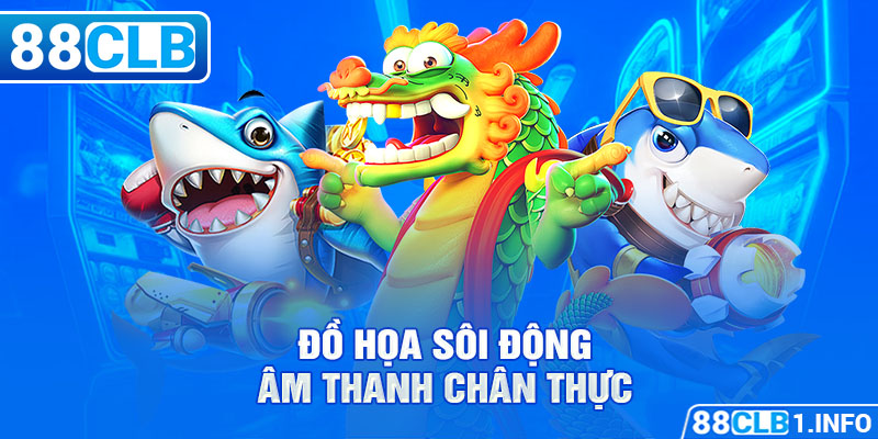 Đồ họa sôi động, âm thanh chân thực 