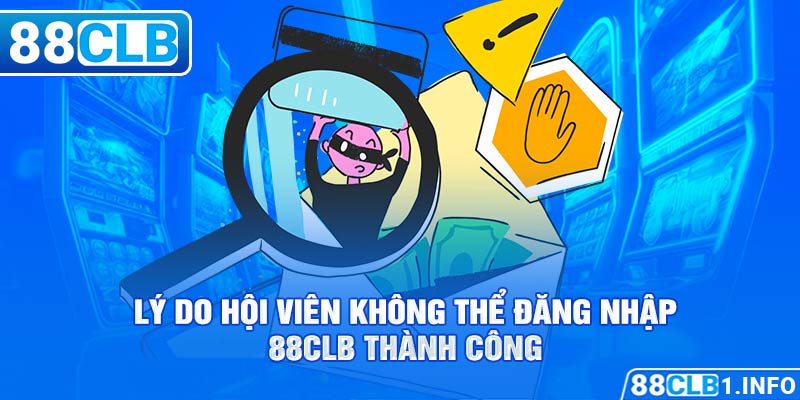 Lý do hội viên không thể đăng nhập 88CLB thành công