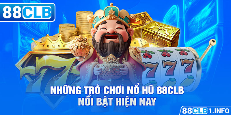 Những trò chơi Nổ Hũ 88CLB nổi bật hiện nay