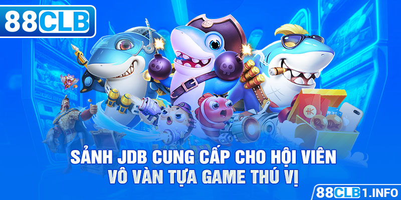 Sảnh JDB cung cấp cho hội viên vô vàn tựa game thú vị