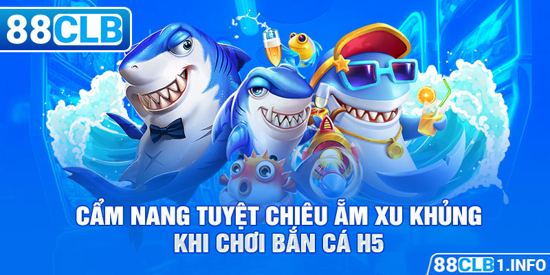 Cẩm nang tuyệt chiêu ẵm xu khủng khi chơi bắn cá H5