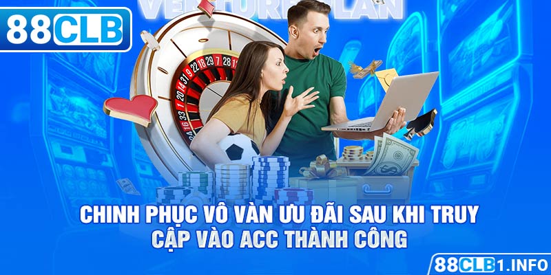 Chinh phục vô vàn ưu đãi sau khi truy cập vào acc thành công