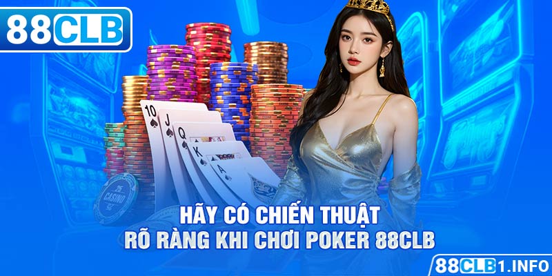 Hãy có chiến thuật rõ ràng khi chơi Poker 88CLB