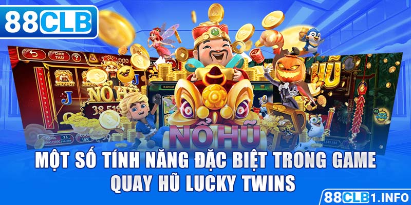 Một số tính năng đặc biệt trong game quay hũ Lucky Twins 