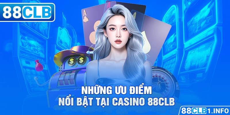 Những ưu điểm nổi bật tại Casino 88CLB