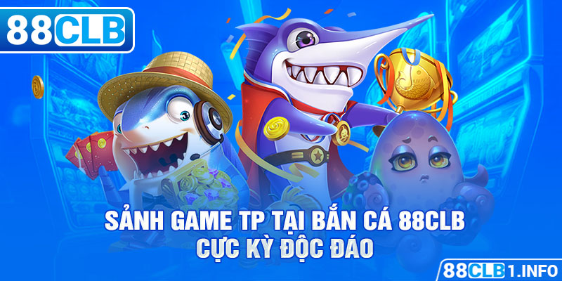 Sảnh game TP tại bắn cá 88CLB cực kỳ độc đáo