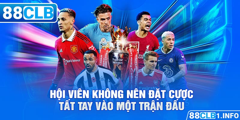 Hội viên không nên đặt cược tất tay vào một trận đấu