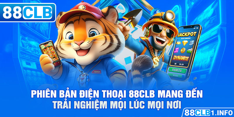 Phiên bản điện thoại 88CLB mang đến trải nghiệm mọi lúc mọi nơi