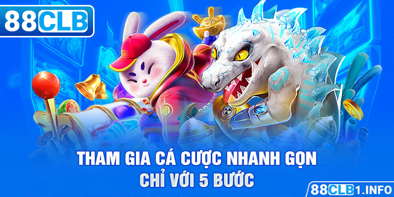 Tham gia cá cược nhanh gọn chỉ với 5 bước 