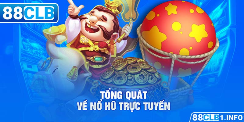 Tổng quát về nổ hũ trực tuyến