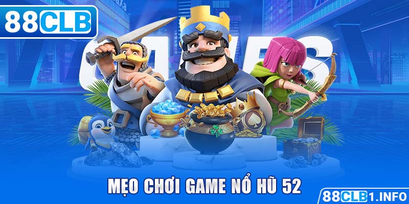 Mẹo chơi game nổ hũ 52