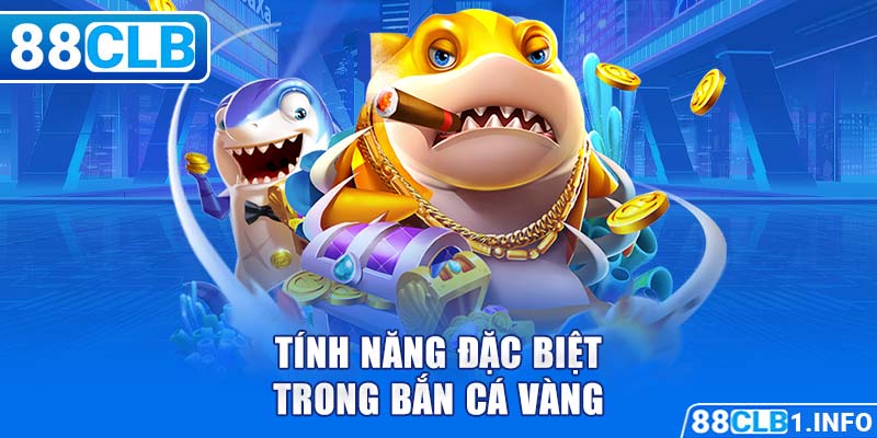 Tính năng đặc biệt trong bắn cá vàng
