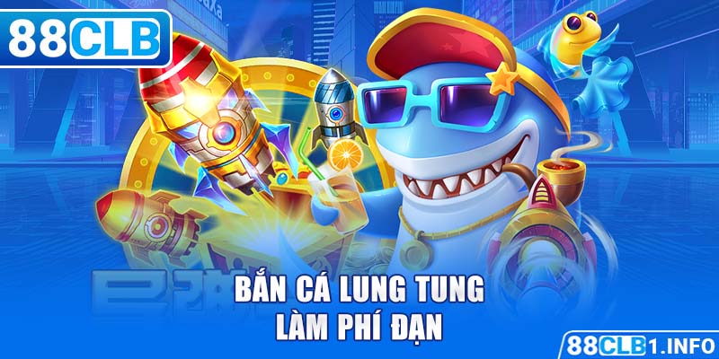 Bắn cá lung tung làm phí đạn