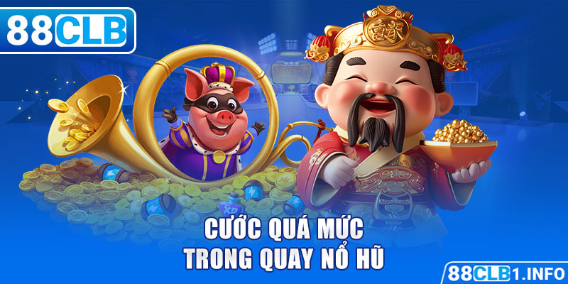 Cược quá mức trong quay nổ hũ