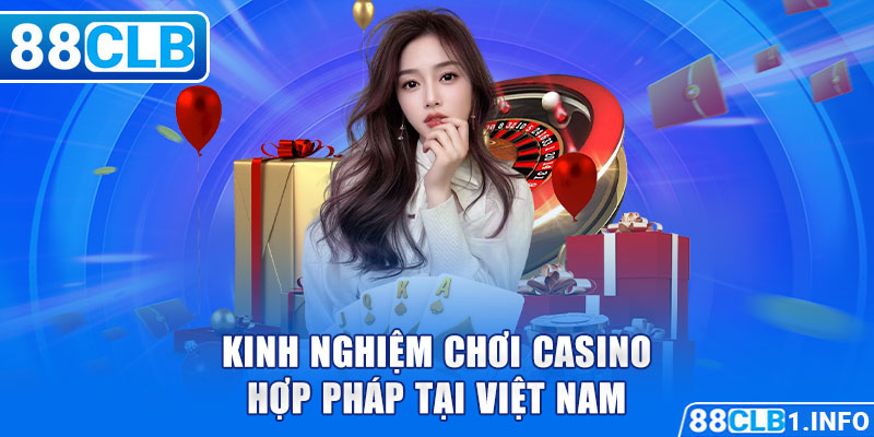 Kinh nghiệm chơi casino hợp pháp tại Việt Nam
