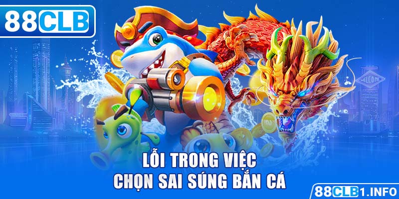 Lỗi trong việc chọn sai súng bắn cá