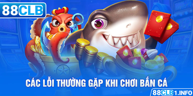 Các lỗi thường gặp khi chơi bắn cá