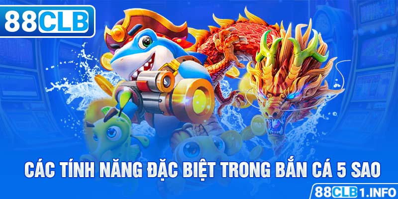 Các tính năng đặc biệt trong bắn cá 5 sao