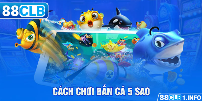 Cách chơi bắn cá 5 sao