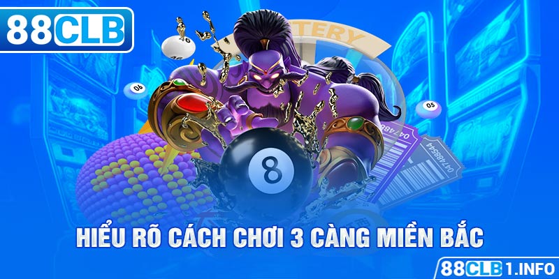 Hiểu rõ cách chơi 3 càng miền Bắc